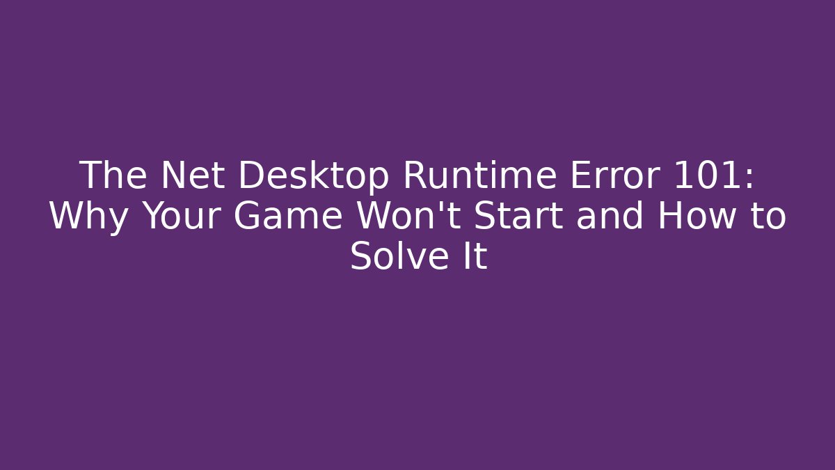 The Net Desktop Runtime Error 101: Why Your Game Won't Start and How to Solve It