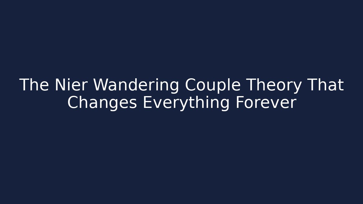 The Nier Wandering Couple Theory That Changes Everything Forever - NADclinic