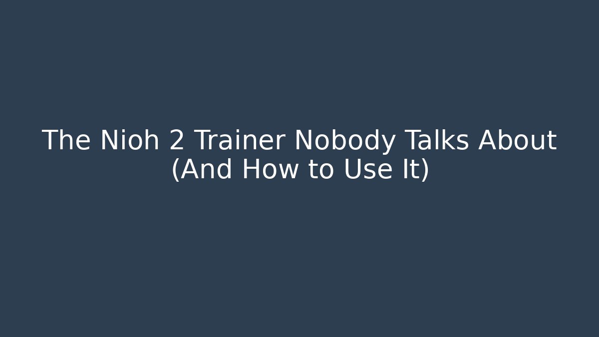 The Nioh 2 Trainer Nobody Talks About (And How to Use It)