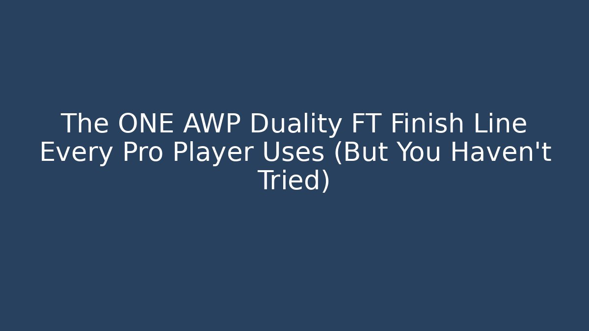 The ONE AWP Duality FT Finish Line Every Pro Player Uses (But You Haven't Tried)