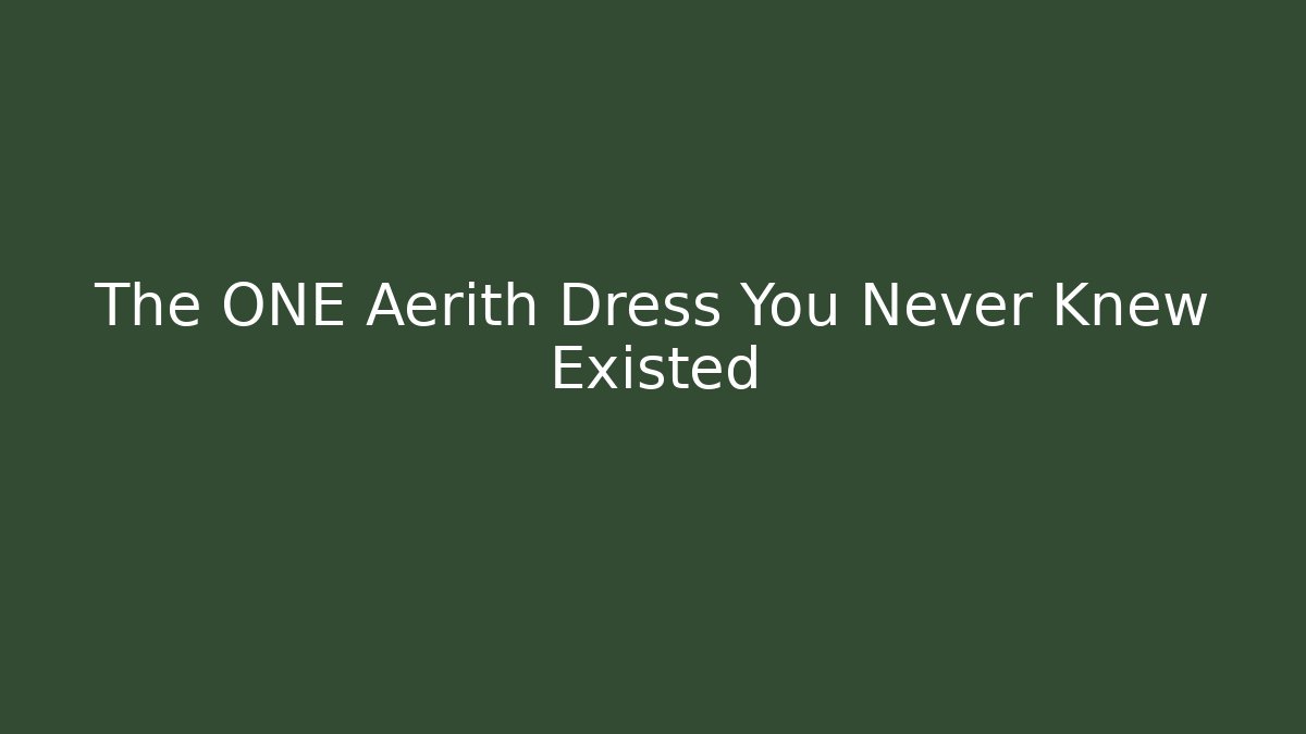 The ONE Aerith Dress You Never Knew Existed