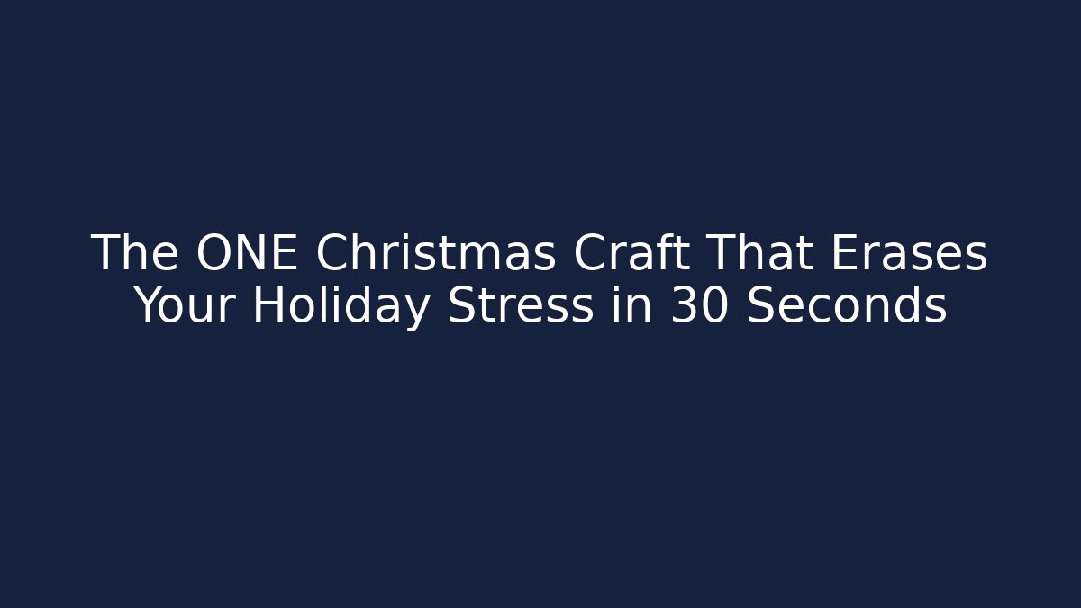 The ONE Christmas Craft That Erases Your Holiday Stress in 30 Seconds