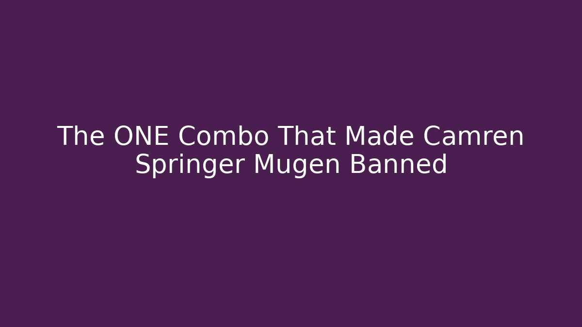 The ONE Combo That Made Camren Springer Mugen Banned
