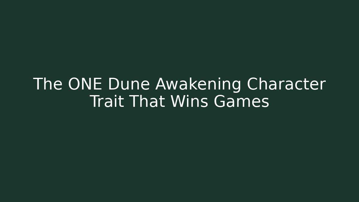 The ONE Dune Awakening Character Trait That Wins Games - NADclinic