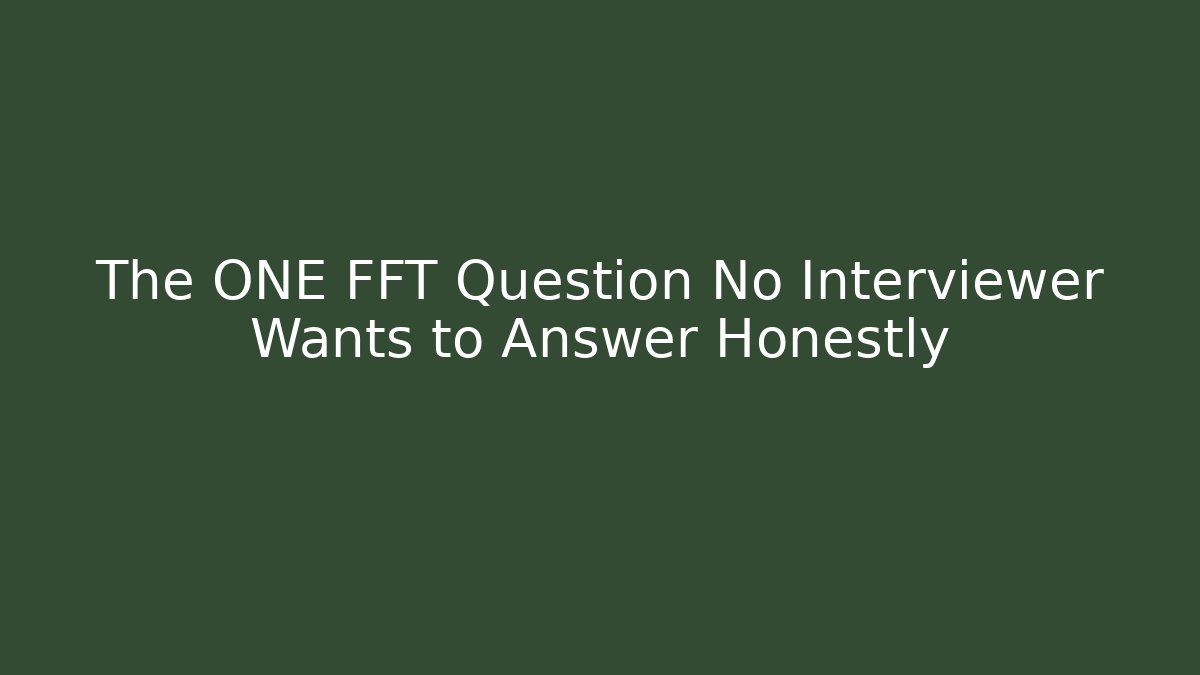The ONE FFT Question No Interviewer Wants to Answer Honestly - NADclinic