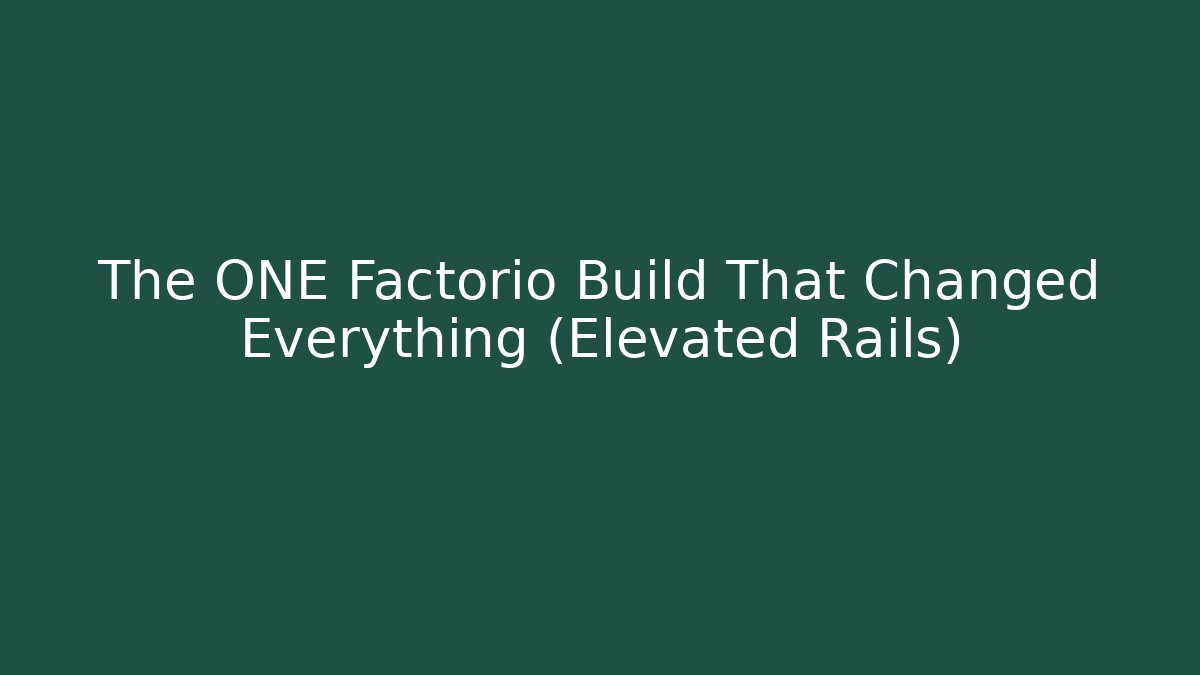 The ONE Factorio Build That Changed Everything (Elevated Rails)