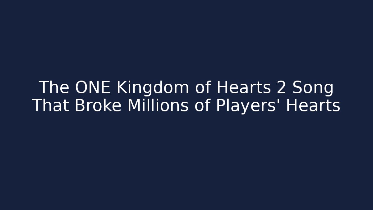 The ONE Kingdom of Hearts 2 Song That Broke Millions of Players' Hearts