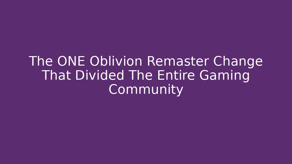 The ONE Oblivion Remaster Change That Divided The Entire Gaming Community