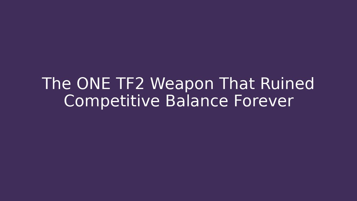 The ONE TF2 Weapon That Ruined Competitive Balance Forever
