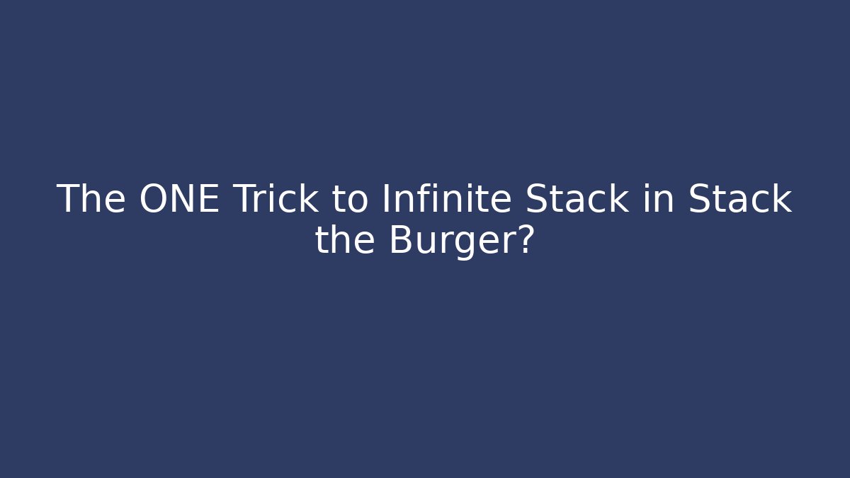 The ONE Trick to Infinite Stack in Stack the Burger?