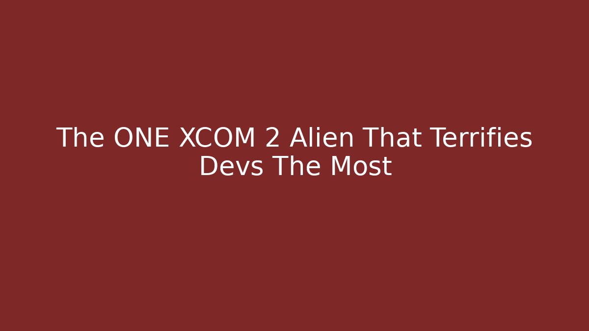 The ONE XCOM 2 Alien That Terrifies Devs The Most