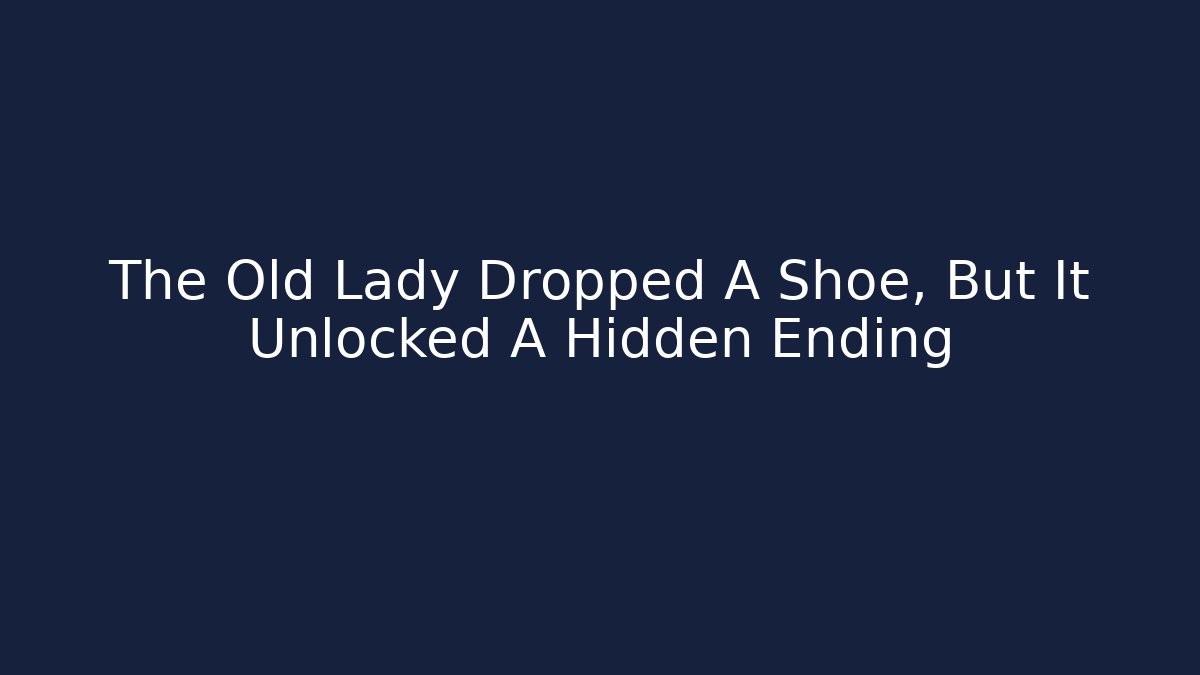 The Old Lady Dropped A Shoe, But It Unlocked A Hidden Ending