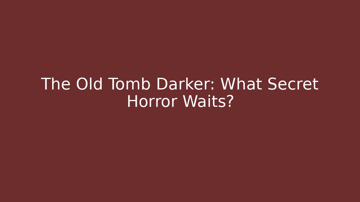 The Old Tomb Darker: What Secret Horror Waits?