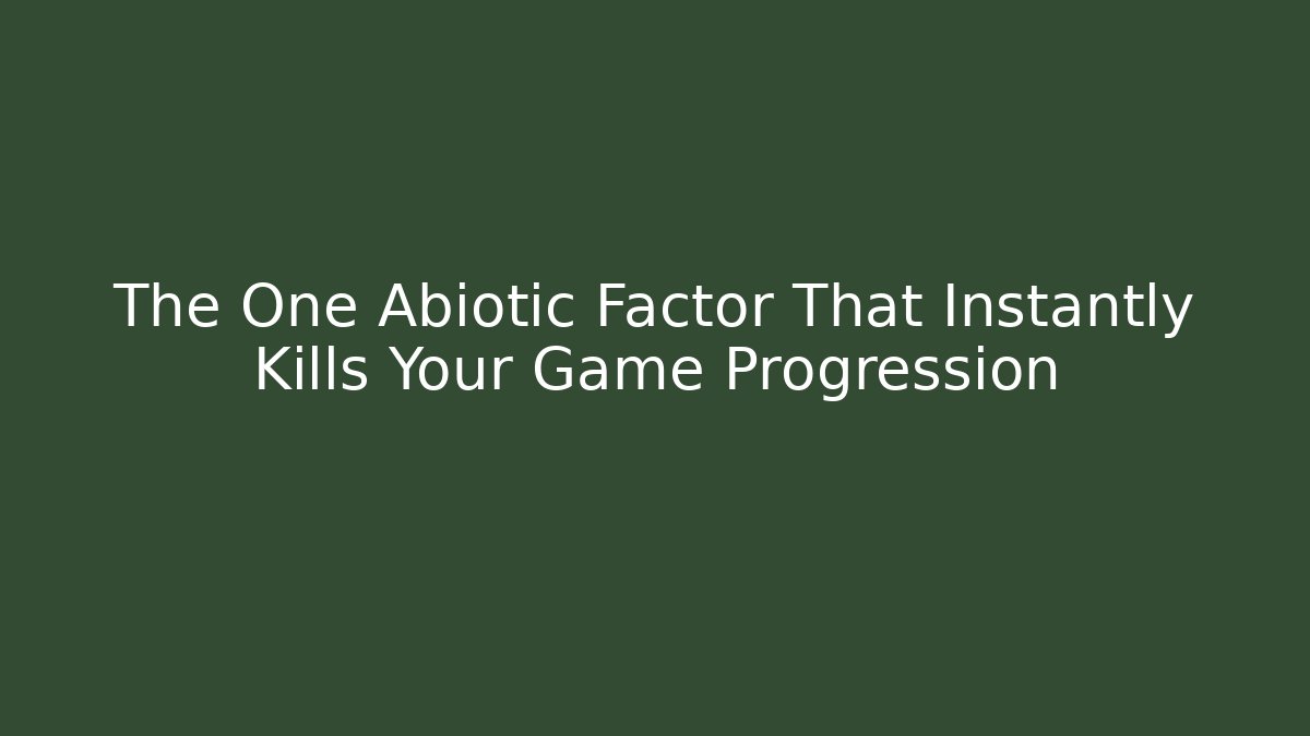 The One Abiotic Factor That Instantly Kills Your Game Progression