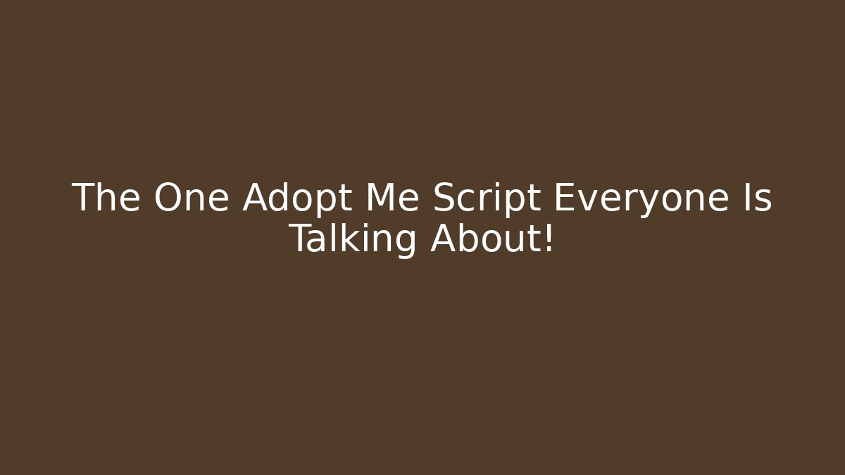 The One Adopt Me Script Everyone Is Talking About!