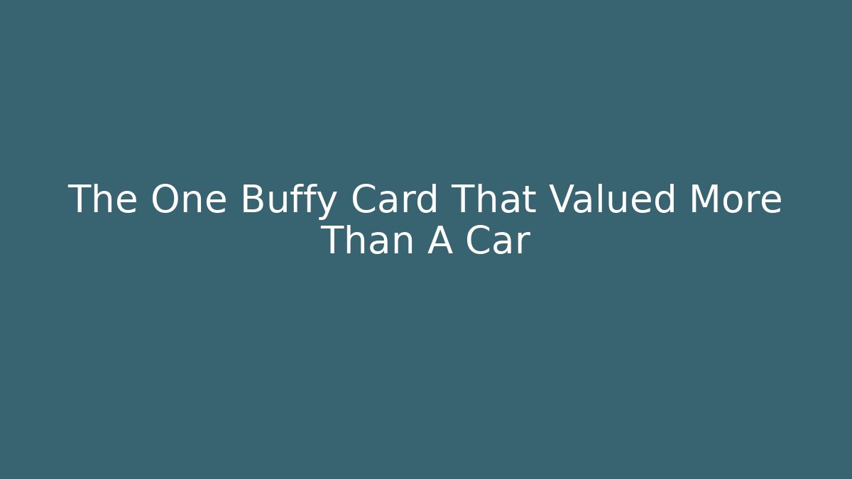 The One Buffy Card That Valued More Than A Car