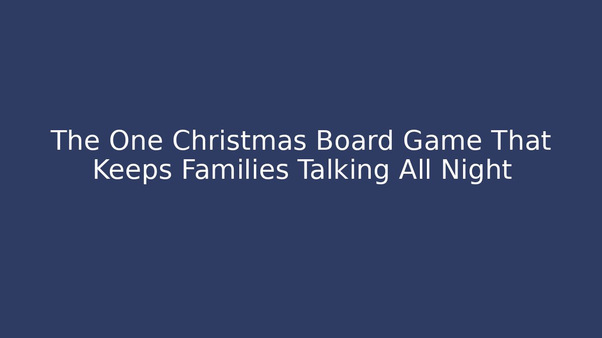 The One Christmas Board Game That Keeps Families Talking All Night