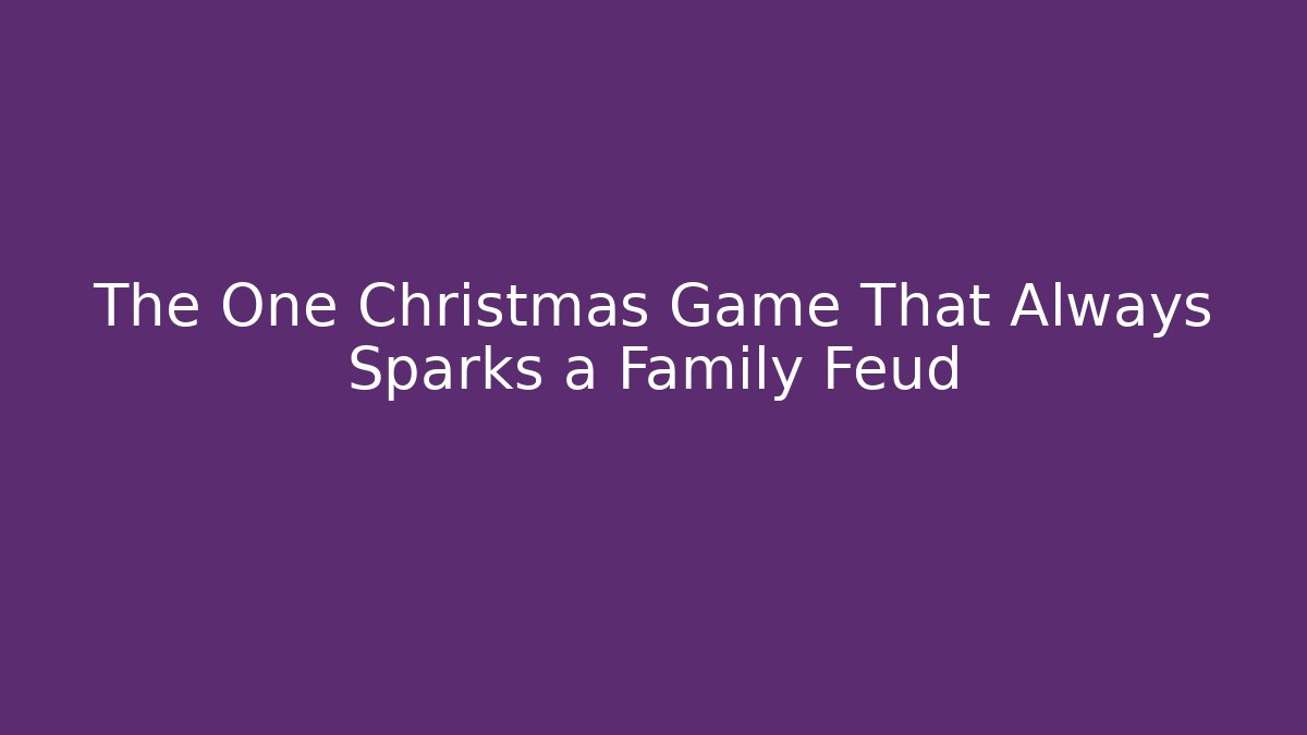 The One Christmas Game That Always Sparks a Family Feud