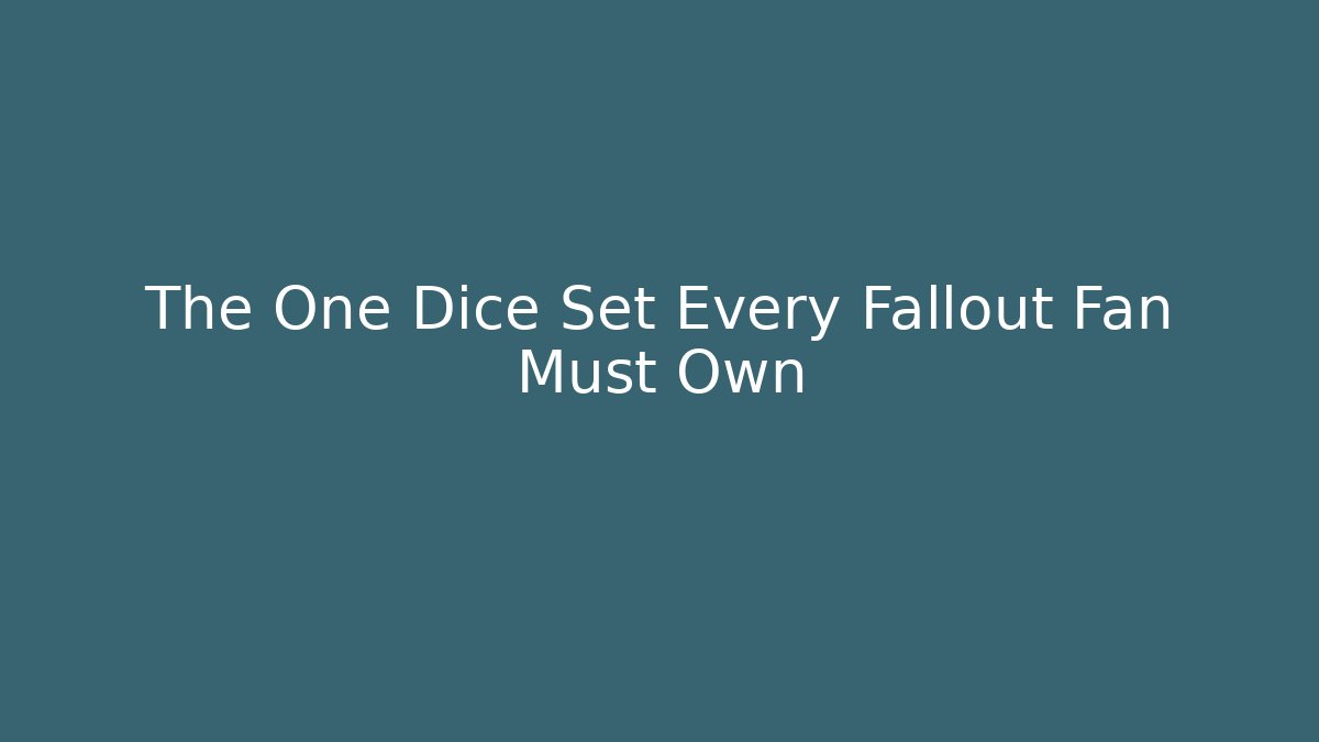 The One Dice Set Every Fallout Fan Must Own - NADclinic
