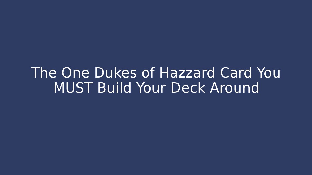 The One Dukes of Hazzard Card You MUST Build Your Deck Around