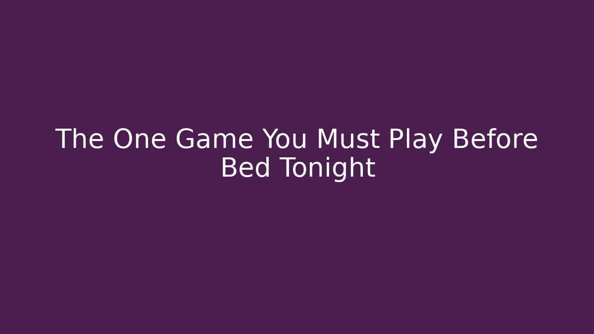 The One Game You Must Play Before Bed Tonight