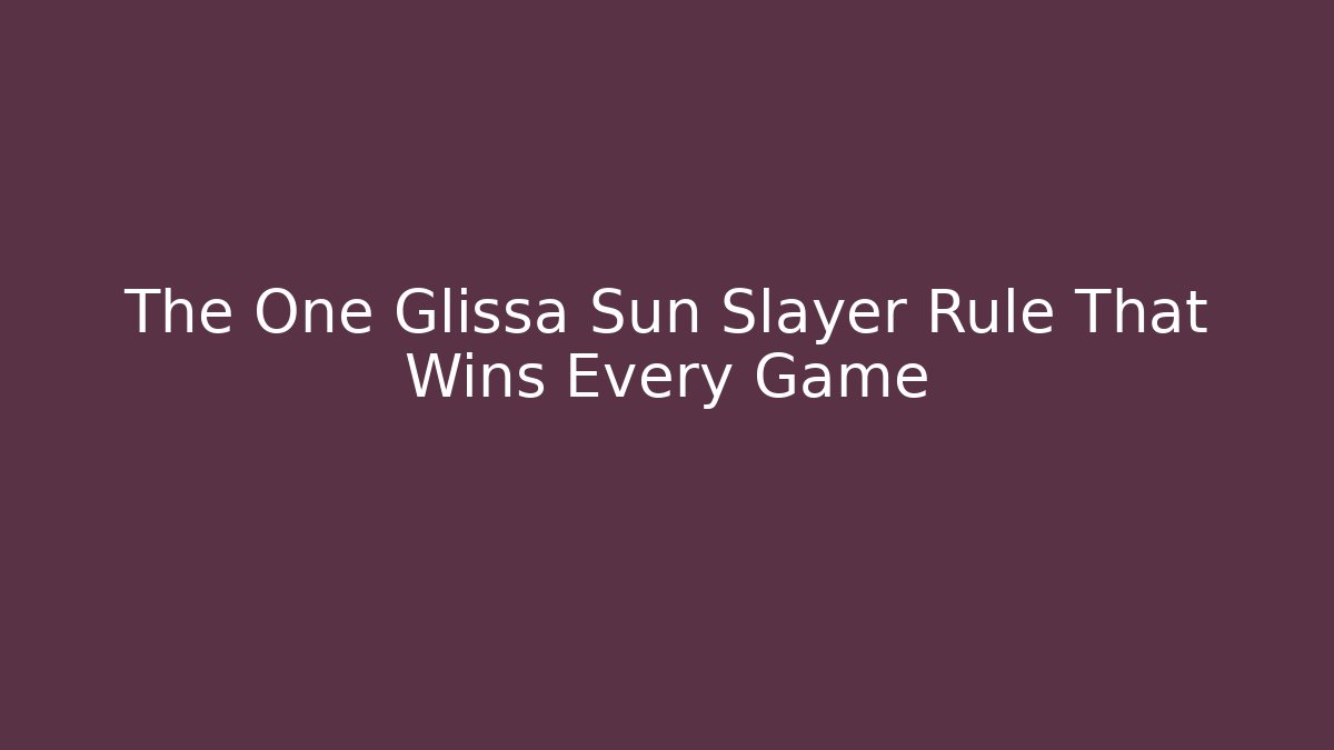 The One Glissa Sun Slayer Rule That Wins Every Game