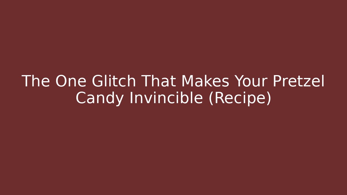 The One Glitch That Makes Your Pretzel Candy Invincible (Recipe)