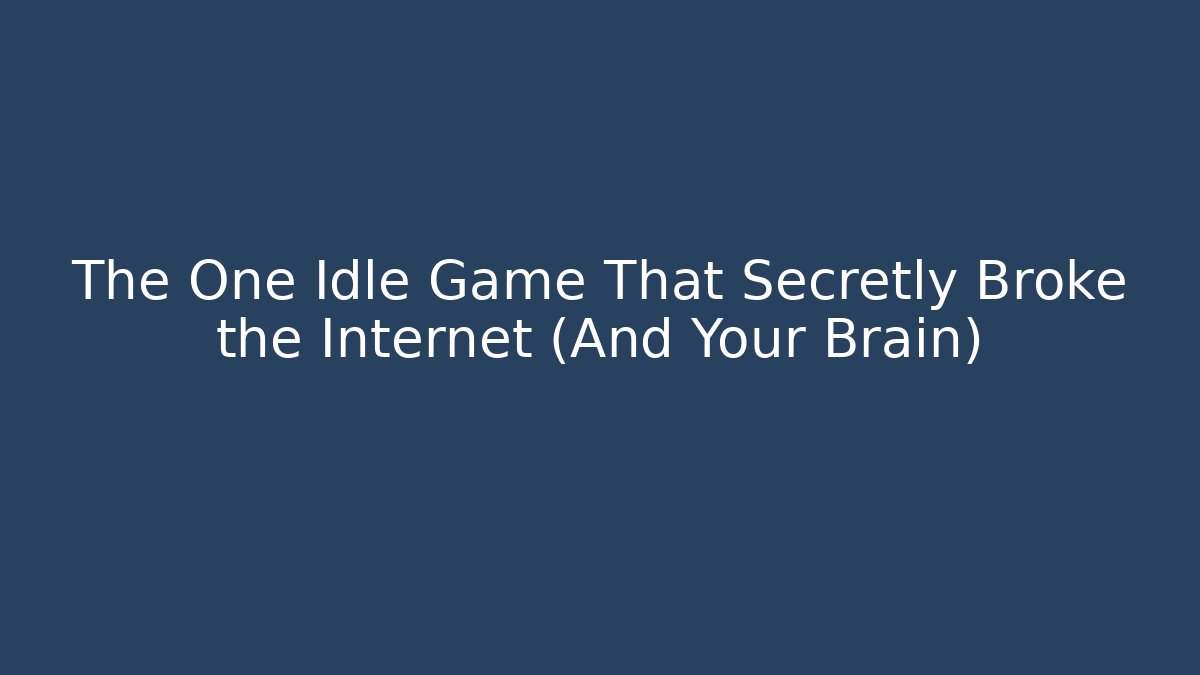 The One Idle Game That Secretly Broke the Internet (And Your Brain)