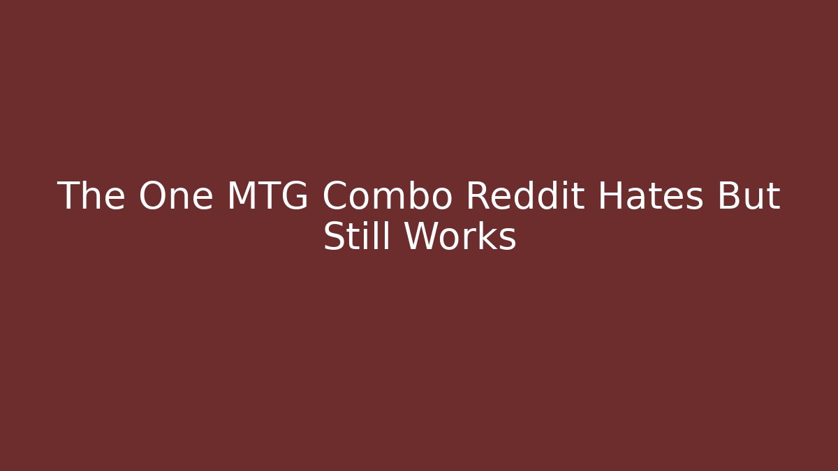The One MTG Combo Reddit Hates But Still Works