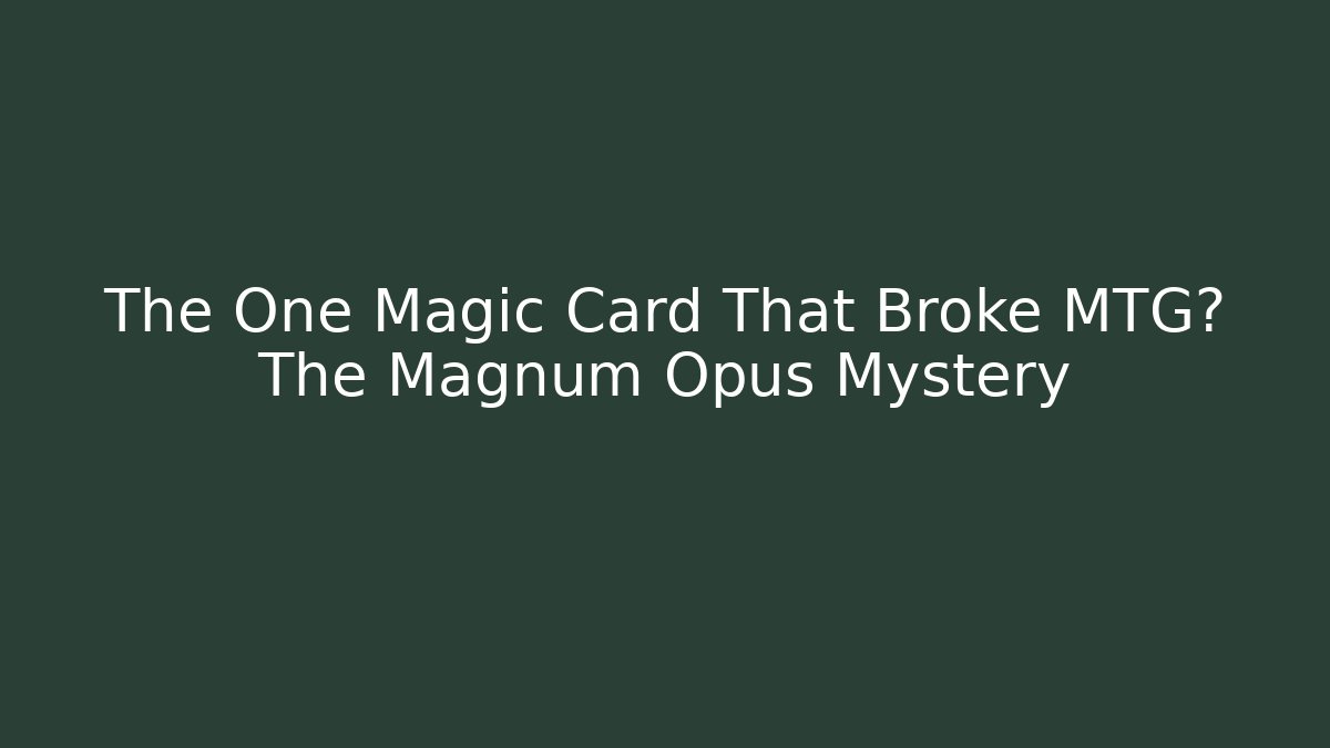 The One Magic Card That Broke MTG? The Magnum Opus Mystery