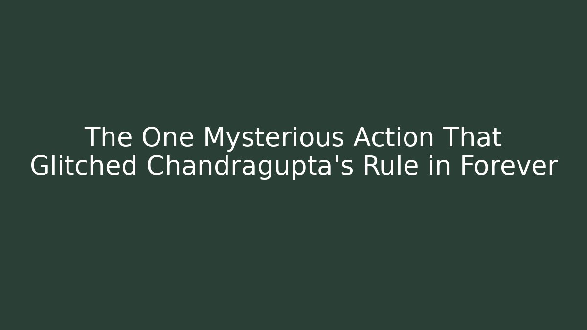 The One Mysterious Action That Glitched Chandragupta's Rule in Forever