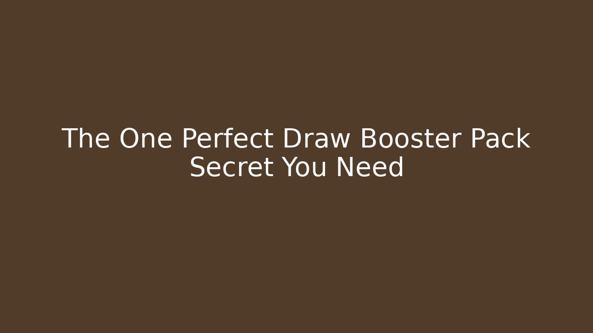 The One Perfect Draw Booster Pack Secret You Need