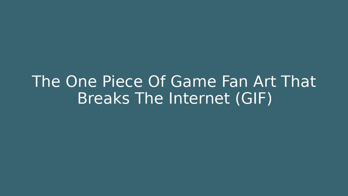The One Piece Of Game Fan Art That Breaks The Internet (GIF)