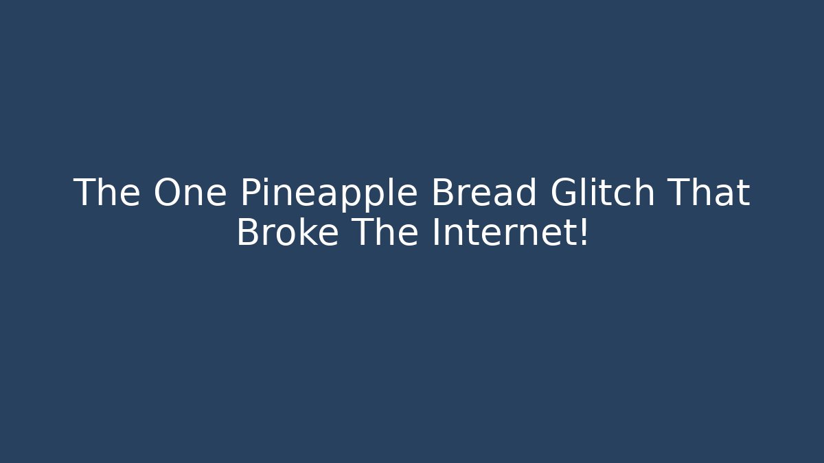 The One Pineapple Bread Glitch That Broke The Internet! - NADclinic
