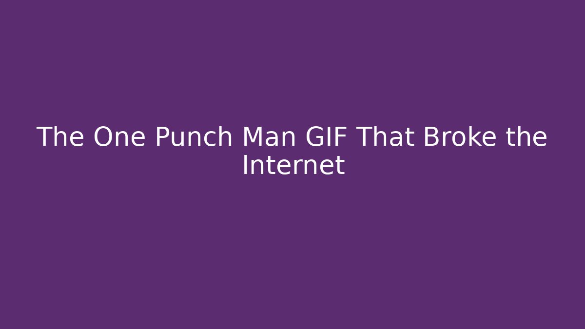 The One Punch Man GIF That Broke the Internet