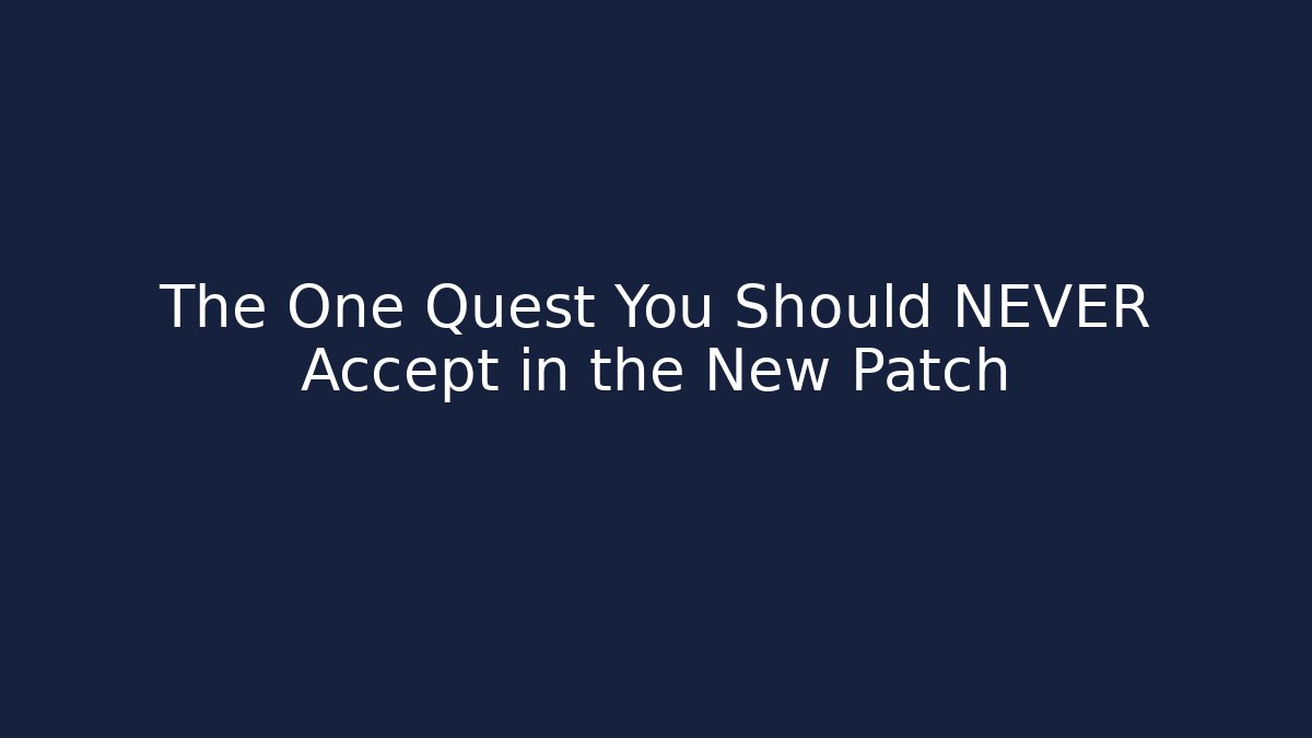 The One Quest You Should NEVER Accept in the New Patch