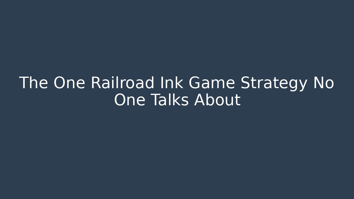 The One Railroad Ink Game Strategy No One Talks About