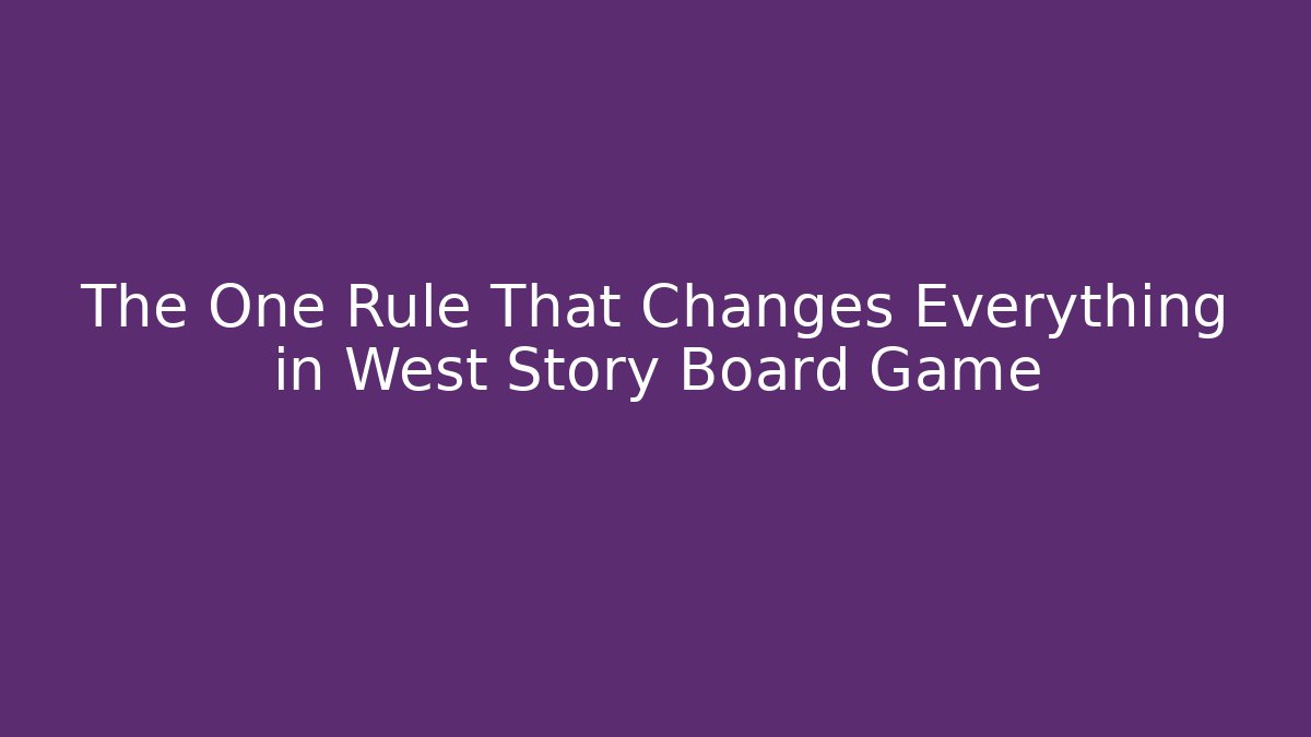 The One Rule That Changes Everything in West Story Board Game