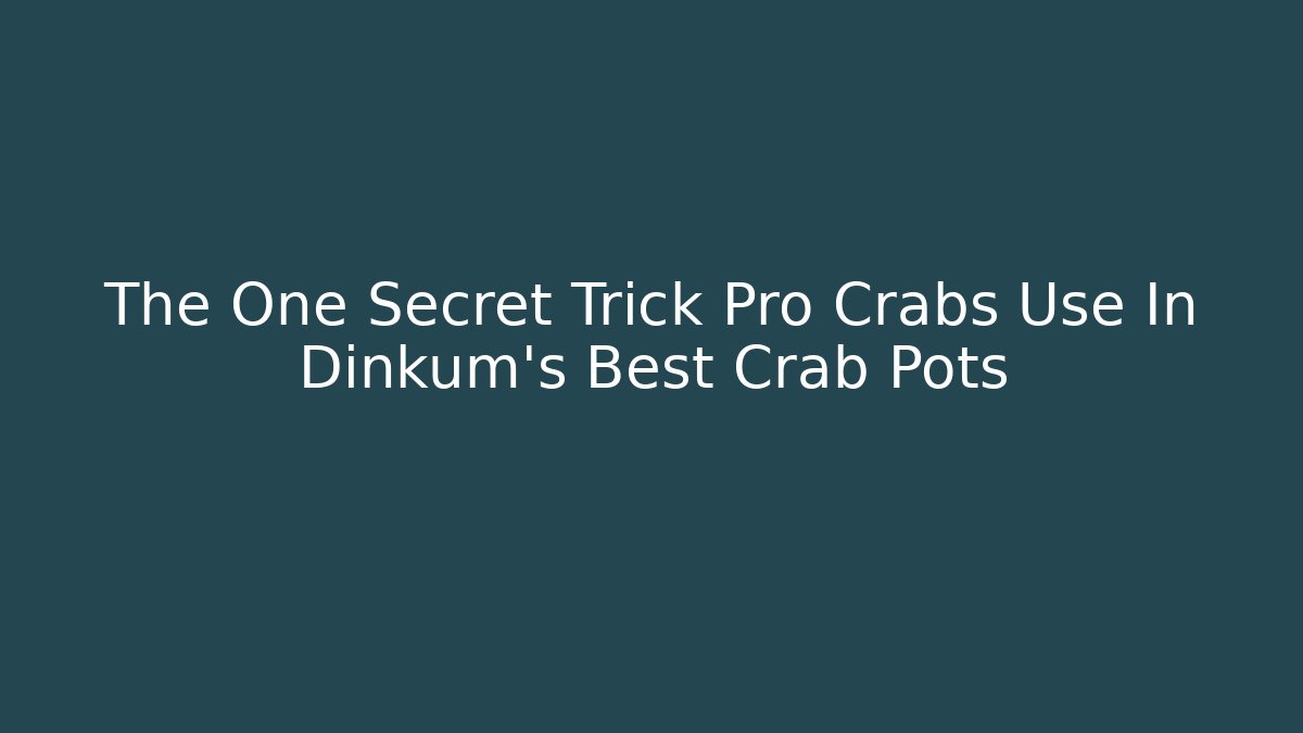 The One Secret Trick Pro Crabs Use In Dinkum's Best Crab Pots - NADclinic