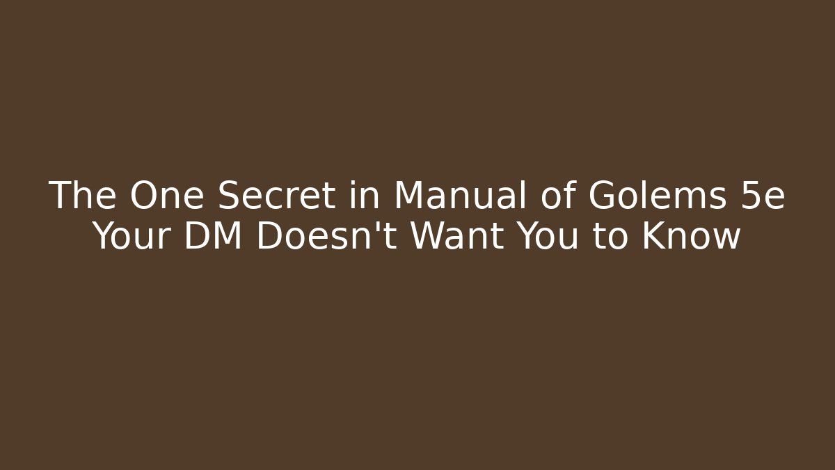 The One Secret in Manual of Golems 5e Your DM Doesn't Want You to Know