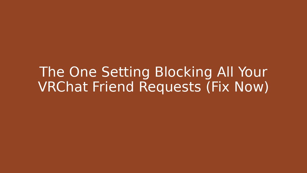 The One Setting Blocking All Your VRChat Friend Requests (Fix Now)