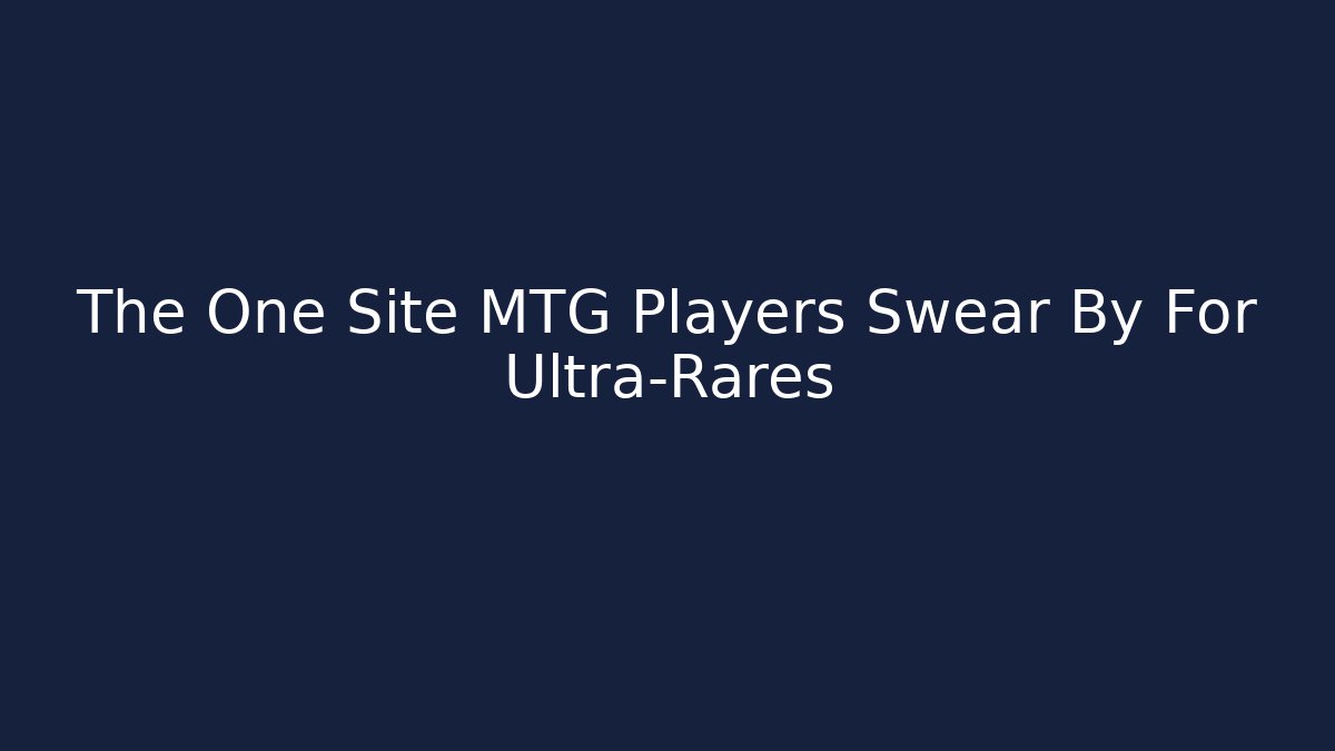 The One Site MTG Players Swear By For Ultra-Rares
