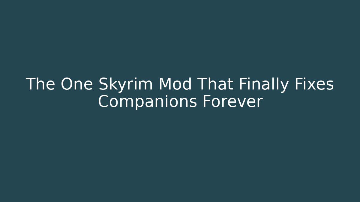 The One Skyrim Mod That Finally Fixes Companions Forever