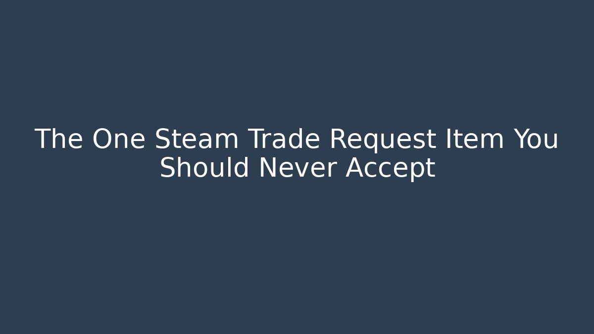 The One Steam Trade Request Item You Should Never Accept - NADclinic