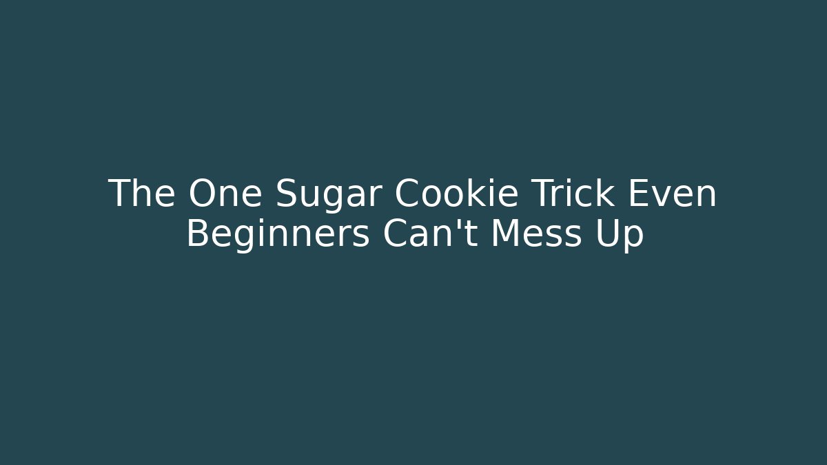The One Sugar Cookie Trick Even Beginners Can't Mess Up