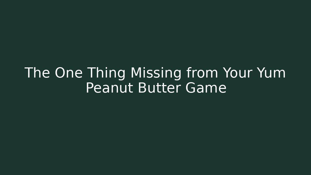 The One Thing Missing from Your Yum Peanut Butter Game - NADclinic