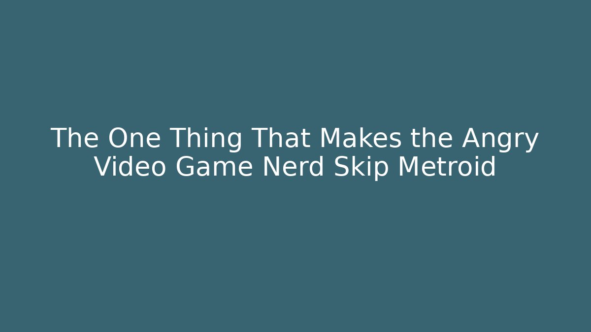 The One Thing That Makes the Angry Video Game Nerd Skip Metroid