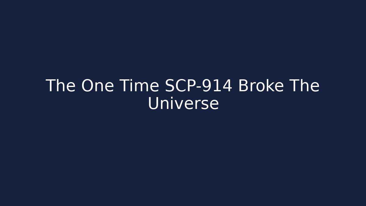 The One Time SCP-914 Broke The Universe