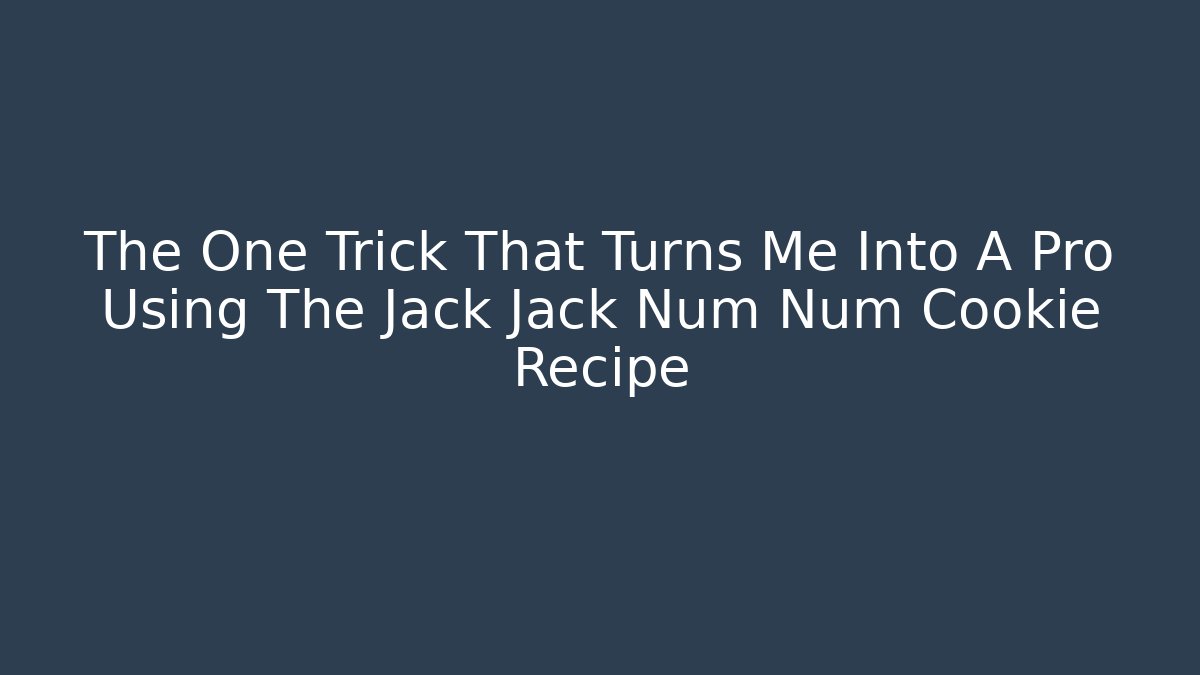 The One Trick That Turns Me Into A Pro Using The Jack Jack Num Num Cookie Recipe