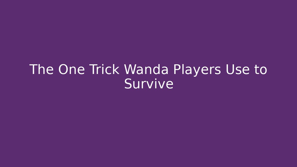The One Trick Wanda Players Use to Survive